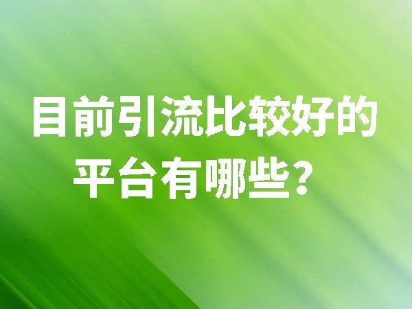 目前引流比較好的平臺有哪些？