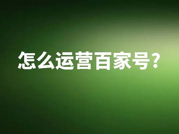 【百家號】怎么運(yùn)營百家號