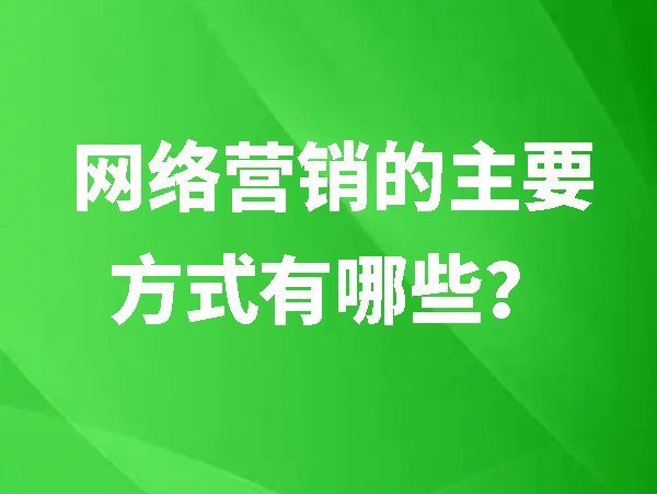 網(wǎng)絡(luò)營銷的主要方式有哪些？