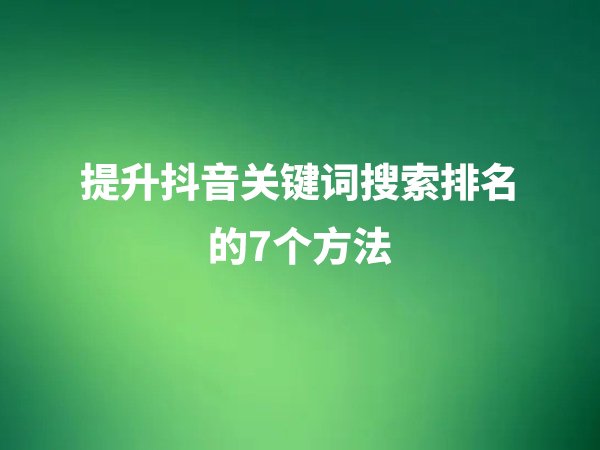 如何提升抖音關鍵詞搜索排名？
